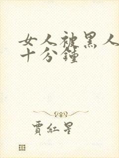 女人被黑人插三十分钟