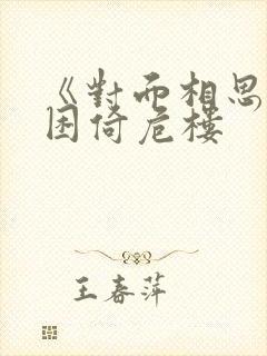 《对面相思》 困倚危楼