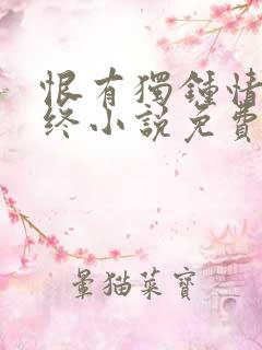 恨有独钟情长无终小说免费阅读