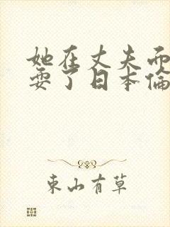 她在丈夫面前被耍了日本伦理2017