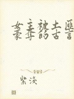 女主被土匪强取豪夺的古言