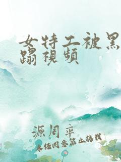 女特工被黑人糟蹋视频