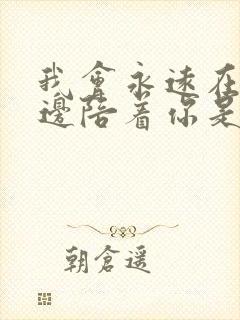 我会永远在你身边陪着你是什么歌