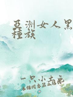 亚洲女人黑人乱种族