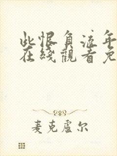 此恨负流年短剧在线观看免费