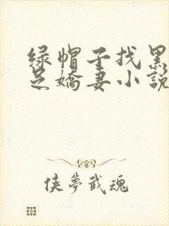 绿帽子找黑人满足娇妻小说