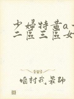 少妇特黄a一区二区三区女女