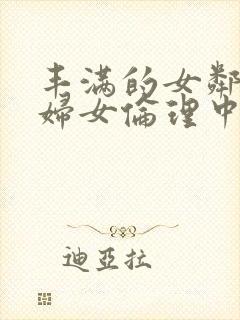 丰满的女邻居2妇女伦理中文