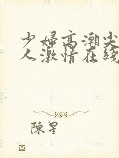 少妇高潮尖叫黑人激情在线