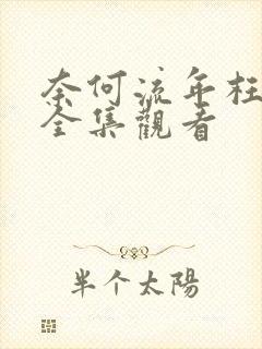 奈何流年枉情深全集观看