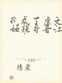 我成了虐文女主她亲哥晋江