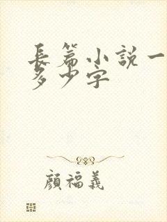 长篇小说一般有多少字