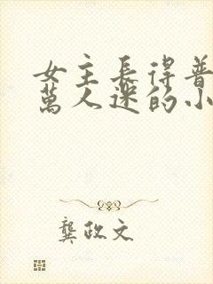 女主长得普通却万人迷的小说