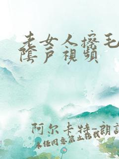 老女人擦毛茸茸阴户视频