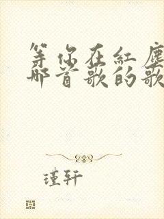 等你在红尘中是哪首歌的歌词