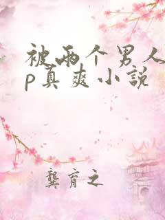 被两个男人玩三p真爽小说