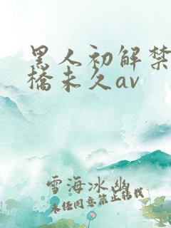 黑人初解禁巨大桥未久av