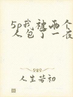 5p我被两个黑人包了一夜