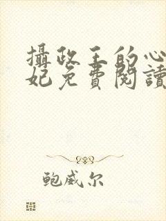 摄政王的心尖宠妃免费阅读全文