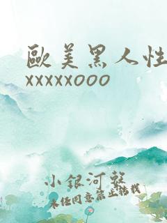 欧美黑人性猛交xxxxxooo