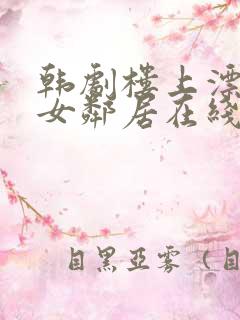 韩剧楼上漂亮的女邻居在线观看