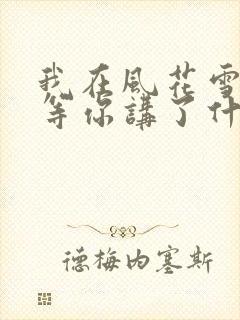 我在风花雪月里等你讲了什么