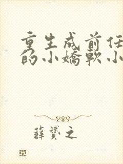 重生成前任叔叔的小娇软小说txt