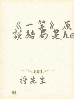 《一笑》原著小说结局是he吗