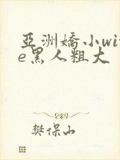 亚洲娇小wite黑人粗大