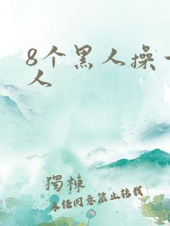 8个黑人操一女人