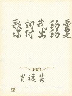 歌词我的爱是为你付出的是什么歌