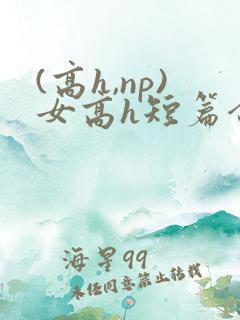 (高h,np)女高h短篇合集