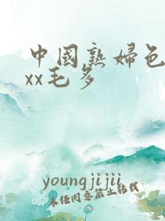 中国熟妇色xxxx毛多