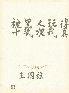 被黑人玩得高潮十几次我真的太爽了