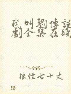 我叫刘传说电视剧全集在线观看