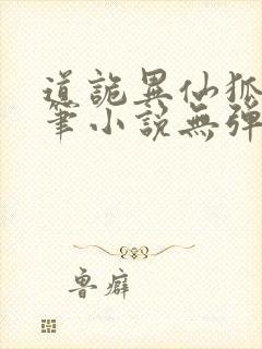 道诡异仙狐尾的笔小说无弹窗