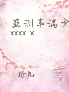 亚洲丰满少妇xxxxxⅹ