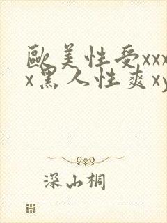 欧美性受xxxx黑人性爽xyx