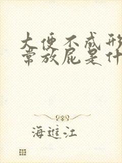 大便不成形,经常放屁是什么原因