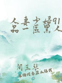 人妻少妇91精品一区黑人