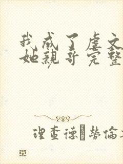 我成了虐文女主她亲哥完整版