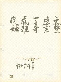 我成了虐文女主她亲哥完整版