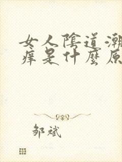 女人阴道潮湿瘙痒是什么原因