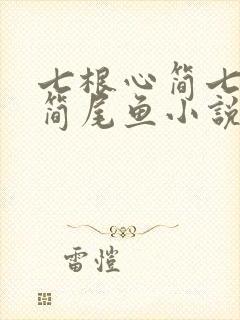 七根心简七根凶简尾鱼小说完结版