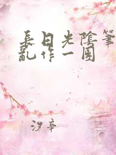 长日光阴笔趣阁乱作一团