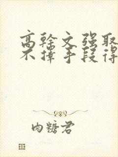 高干文强取豪夺不择手段得到女主