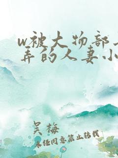 w被大物部长玩弄的人妻小泽彻电影