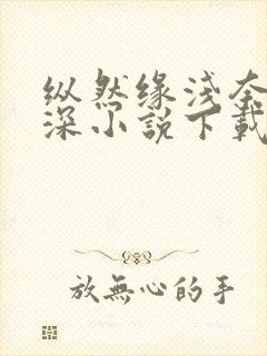 纵然缘浅奈何情深小说下载