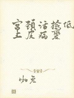 宫颈活检低级别上皮病变