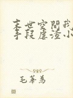 末世空间我不择手段虐渣小说